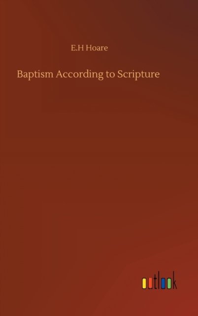 Cover for E H Hoare · Baptism According to Scripture (Hardcover Book) (2020)
