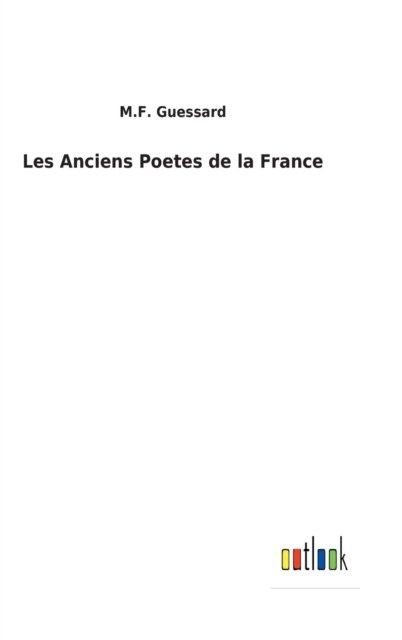 Cover for M F Guessard · Les Anciens Poetes de la France (Hardcover Book) (2022)