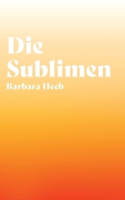 Cover for Barbara Heeb · Die Sublimen (Paperback Book) (2021)