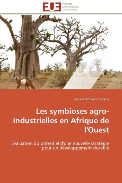Cover for Pascale Schwab Castella · Les Symbioses Agro-industrielles en Afrique De L'ouest: Evaluation Du Potentiel D'une Nouvelle Stratégie Pour Un Développement Durable (Paperback Book) [French edition] (2018)