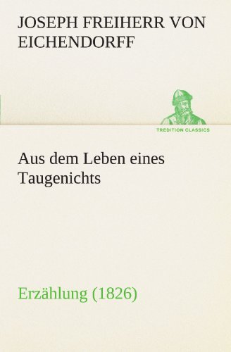Cover for Joseph Freiherr Von Eichendorff · Aus Dem Leben Eines Taugenichts: Erzählung (1826) (Tredition Classics) (German Edition) (Taschenbuch) [German edition] (2012)