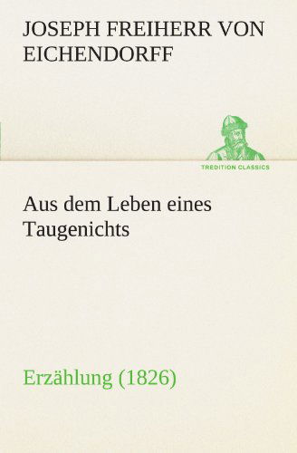 Cover for Joseph Freiherr Von Eichendorff · Aus Dem Leben Eines Taugenichts: Erzählung (1826) (Tredition Classics) (German Edition) (Pocketbok) [German edition] (2012)