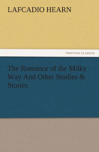 Cover for Lafcadio Hearn · The Romance of the Milky Way and Other Studies &amp; Stories (Tredition Classics) (Paperback Book) (2011)