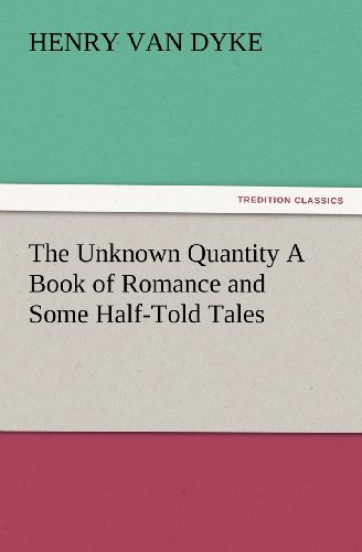 Cover for Henry Van Dyke · The Unknown Quantity a Book of Romance and Some Half-told Tales (Tredition Classics) (Taschenbuch) (2012)