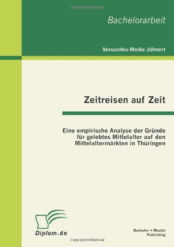 Cover for Veruschka-meike Jähnert · Zeitreisen Auf Zeit: Eine Empirische Analyse Der Gründe Für Gelebtes Mittelalter Auf den Mittelaltermärkten in Thüringen (Paperback Book) [German edition] (2011)