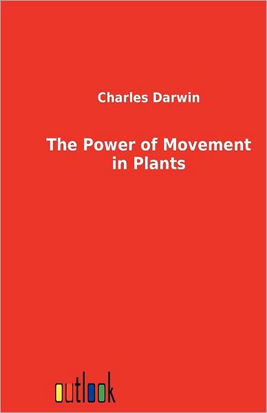 The Power of Movement in Plants - Charles Darwin - Books - Outlook Verlag - 9783864034138 - January 8, 2012