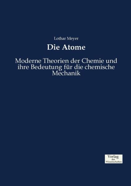 Cover for Lothar Meyer · Die Atome: Moderne Theorien der Chemie und ihre Bedeutung fur die chemische Mechanik (Paperback Book) (2019)