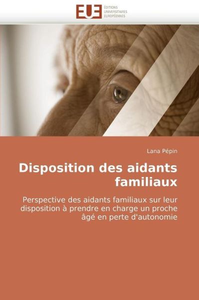 Cover for Lana Pépin · Disposition Des Aidants Familiaux: Perspective Des Aidants Familiaux Sur Leur Disposition À Prendre en Charge Un Proche Âgé en Perte D'autonomie (Paperback Book) [French edition] (2018)