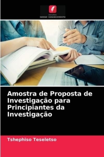 Cover for Tshephiso Teseletso · Amostra de Proposta de Investigacao para Principiantes da Investigacao (Paperback Book) (2021)