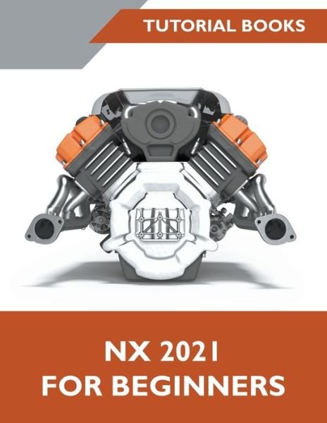 NX 2021 For Beginners - Tutorial Books - Books - Tutorial Books - 9788194952138 - May 11, 2021