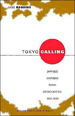 Tokyo Calling: Japanes Overseas Radio Broadcasting 1937-1945 (Japanese Studies Series) - Jane M. J. Robbins - Książki - European Press Academic Publishing - 9788883980138 - 1 grudnia 2001