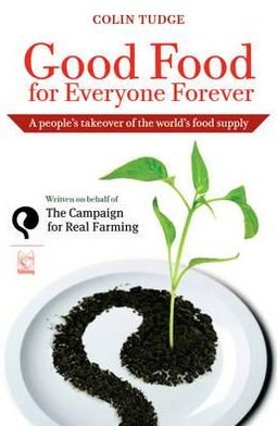 Cover for Colin Tudge · Good Food for Everyone Forever: A People's Takeover of the World's Food Supply (Taschenbuch) (2011)