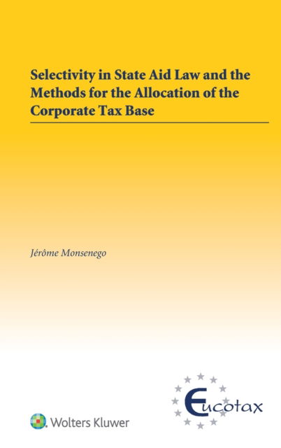 Selectivity in State Aid Law and the Methods for the Allocation of the Corporate Tax Base - Jerome Monsenego - Bøker - Kluwer Law International - 9789041194138 - 19. juni 2018