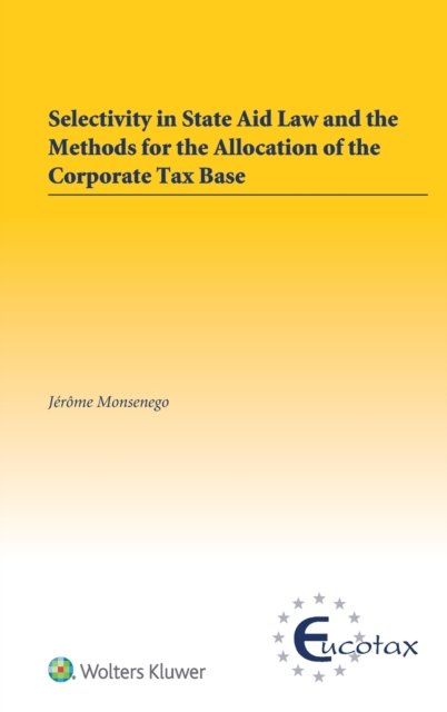 Jerome Monsenego · Selectivity in State Aid Law and the Methods for the Allocation of the Corporate Tax Base (Hardcover bog) (2018)