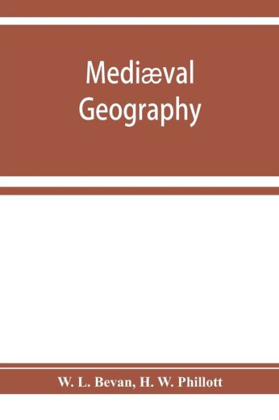 Cover for W L Bevan · Mediaeval geography. An essay in illustration of the Hereford Mappa Mundi (Paperback Book) (2019)