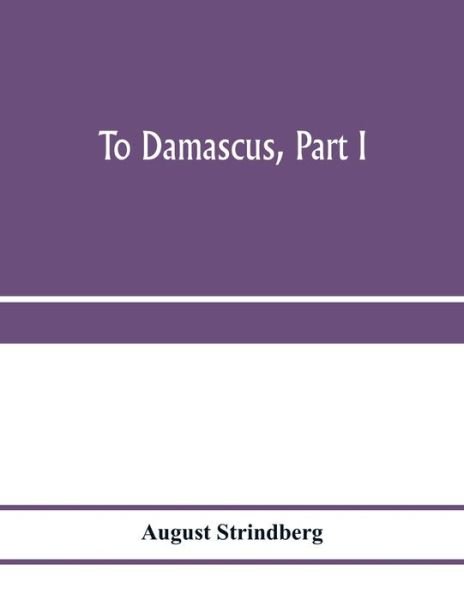 To Damascus, part I - August Strindberg - Bøger - Alpha Edition - 9789353974138 - 22. januar 2020