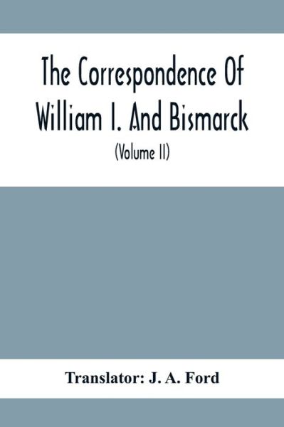 Cover for J A Ford · The Correspondence Of William I. And Bismarck (Taschenbuch) (2020)