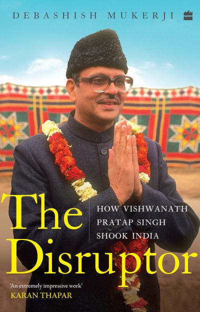 Cover for Debashish Mukerji · The Disruptor: How Vishwanath Pratap Singh Shook India (Hardcover Book) (2021)
