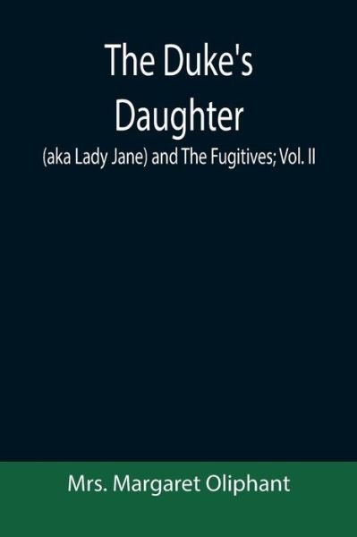 The Duke's Daughter (aka Lady Jane) and The Fugitives; vol. II - Margaret Oliphant - Bücher - Alpha Edition - 9789355392138 - 22. November 2021