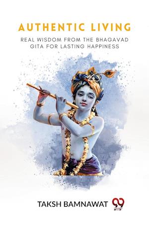 Cover for Taksh Bamnawat · Authentic LivingReal Wisdom from the Bhagavad Gita for Lasting Happiness (Edition2023) (Paperback Book) (2024)