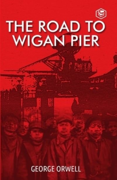 The Road to Wigan Pier - George Orwell - Kirjat - Sanage Publishing House LLP - 9789390575138 - tiistai 22. joulukuuta 2020