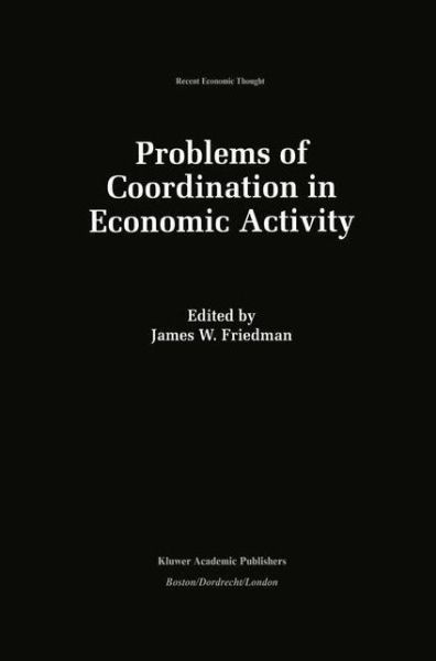 Problems of Coordination in Economic Activity - Recent Economic Thought - James W Friedman - Livres - Springer - 9789401046138 - 12 octobre 2012