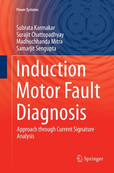 Cover for Subrata Karmakar · Induction Motor Fault Diagnosis: Approach through Current Signature Analysis - Power Systems (Paperback Book) [Softcover reprint of the original 1st ed. 2016 edition] (2018)