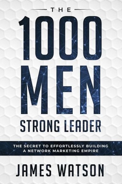 Cover for James Watson · Psychology For Leadership - The 1000 Men Strong Leader (Business Negotiation): The Secret to Effortlessly Building a Network Marketing Empire (Influence People) (Paperback Book) (2023)