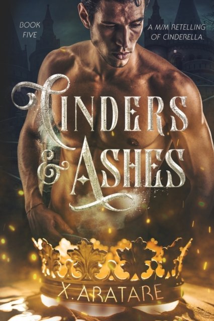 Cover for X Aratare · Cinders &amp; Ashes Book 5: A Gay Retelling of Cinderella - Cinders &amp; Ashes (Taschenbuch) (2022)