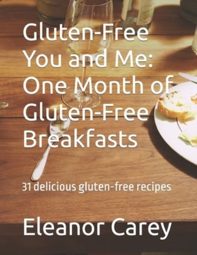 Cover for Eleanor D Carey · Gluten-Free You and Me: One Month of Gluten-Free Breakfasts: 31 delicious gluten-free recipes (Paperback Book) (2021)