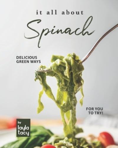 Cover for Layla Tacy · It All About Spinach: Delicious Green Ways for You to Try! (Paperback Book) (2021)