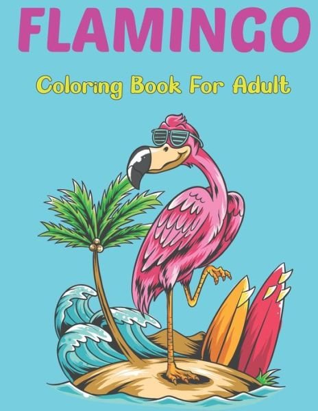 Flamingo Coloring Book for Adults: Stress Relieving Coloring Pages, Flamingo Illustrations And Designs For Coloring. - Lrwin Earson Press - Books - Independently Published - 9798500884138 - May 8, 2021