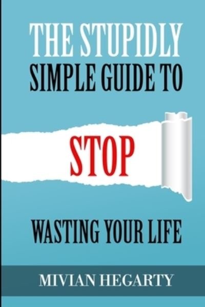 Cover for Mivian Hegarty · The stupidly simple guide to stop wasting your life (Paperback Bog) (2020)