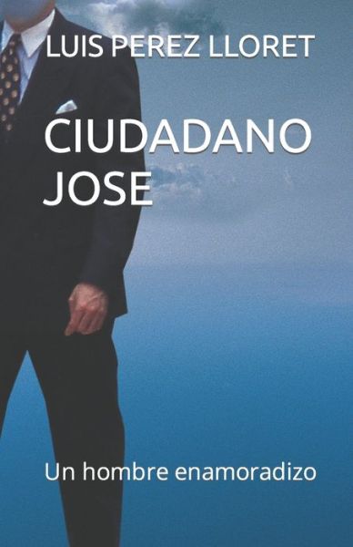 Cover for Luis Perez Lloret · Ciudadano Jose: Un hombre enamoradizo - Primer Libro de una Serie Que Recoge las Vivencias de Jose y su Entorno Cercano y Universal. (Paperback Book) (2020)