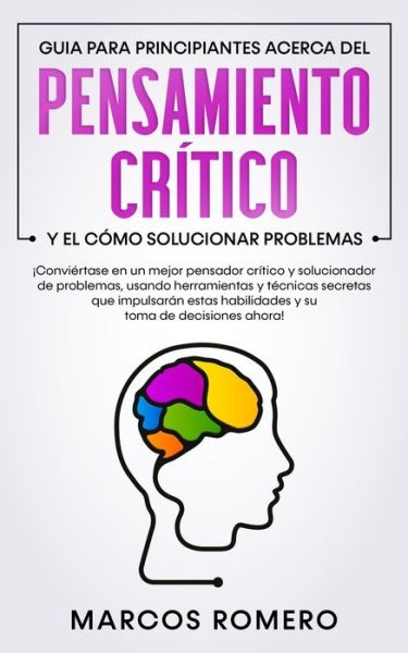 Cover for Marcos Romero · Guia para principiantes acerca del Pensamiento Critico y el como Solucionar problemas (Paperback Book) (2020)