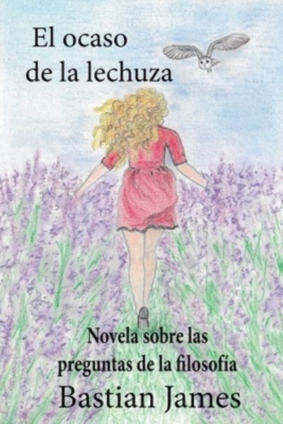 Cover for Bastian James · El ocaso de la lechuza: Novela sobre las preguntas de la filosofia - La Aurora Filosofal (Paperback Book) (2020)