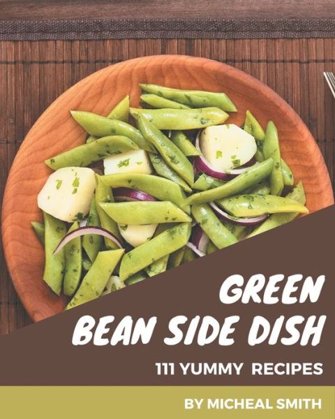 Cover for Micheal Smith · 111 Yummy Green Bean Side Dish Recipes (Pocketbok) (2020)