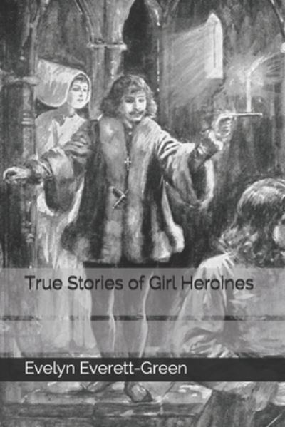 Cover for Evelyn Everett-Green · True Stories of Girl Heroines (Paperback Book) (2020)