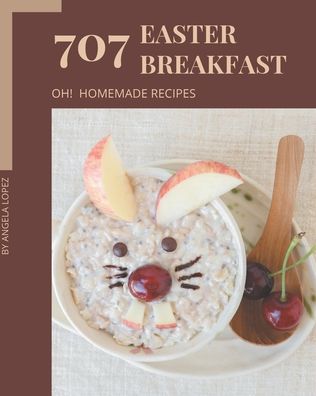 Cover for Angela Lopez · Oh! 707 Homemade Easter Breakfast Recipes (Paperback Book) (2020)