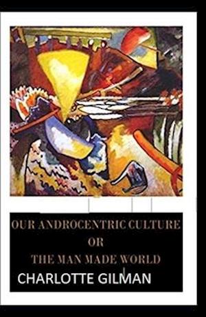 Cover for Charlotte Gilman · Our Androcentric Culture Or The Man-Made World Illustrated (Paperback Book) (2021)