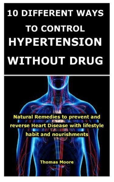 Cover for Thomas Moore · 10 Different Ways to Control Hypertension Without Drug: Natural Remedies to prevent and reverse Heart Disease with lifestyle habit and nourishments (Pocketbok) (2021)
