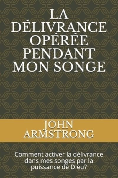 Cover for John Armstrong · La Delivrance Operee Pendant Mon Songe: Comment activer la delivrance dans mes songes par la puissance de Dieu? (Paperback Book) (2021)