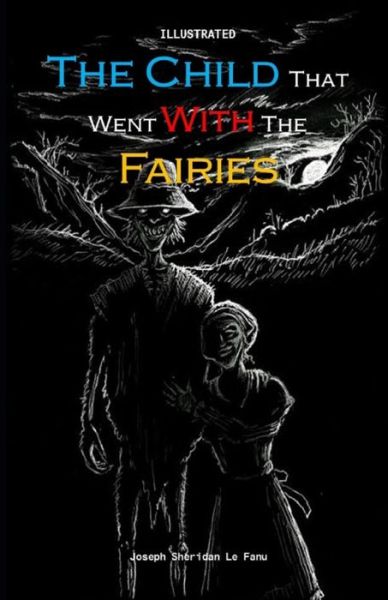 The Child That Went With The Fairies Illustrated - Joseph Sheridan Le Fanu - Books - Independently Published - 9798742220138 - April 21, 2021