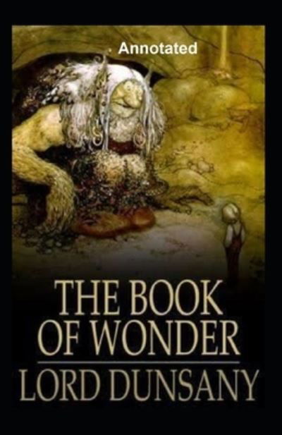 The Book of Wonder Annotated - Lord Dunsany - Książki - Independently Published - 9798747027138 - 1 maja 2021