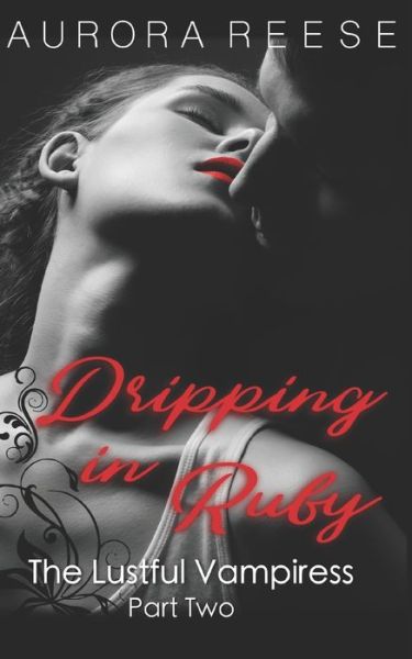 Cover for Aurora Reese · Dripping in Ruby: The Lustful Vampiress, Part Two - The Lustful Vampiress (Paperback Book) (2021)