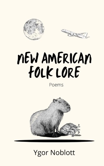New American Folk Lore: Poems - Ygor Noblott - Bøger - Independently Published - 9798844360138 - 7. august 2022