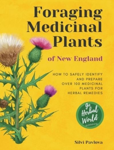 Cover for Silvi Pavlova · Foraging Medicinal Plants of New England: How to safely identify and prepare over 100 medicinal plants for herbal remedies (Hardcover Book) (2022)