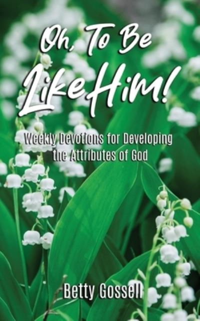 Oh, to Be Like Him! - Betty Gossell - Kirjat - Riverview Press - 9798988147138 - keskiviikko 26. heinäkuuta 2023