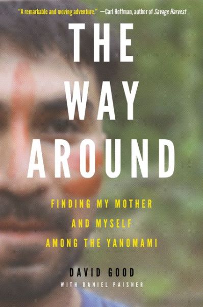 The Way Around: Finding My Mother and Myself Among the Yanomami - David Good - Books - HarperCollins Publishers Inc - 9780062382139 - September 13, 2016