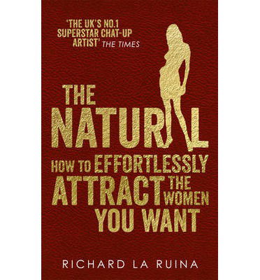 Cover for Richard La Ruina · The Natural: How to effortlessly attract the women you want (Pocketbok) (2013)